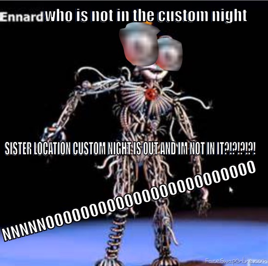 don't go too hard on ennard that he isn't in the fnaf sister location custom night