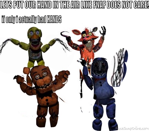 LETS PUT OUR HANDS IN THE AIR FOR FNAF