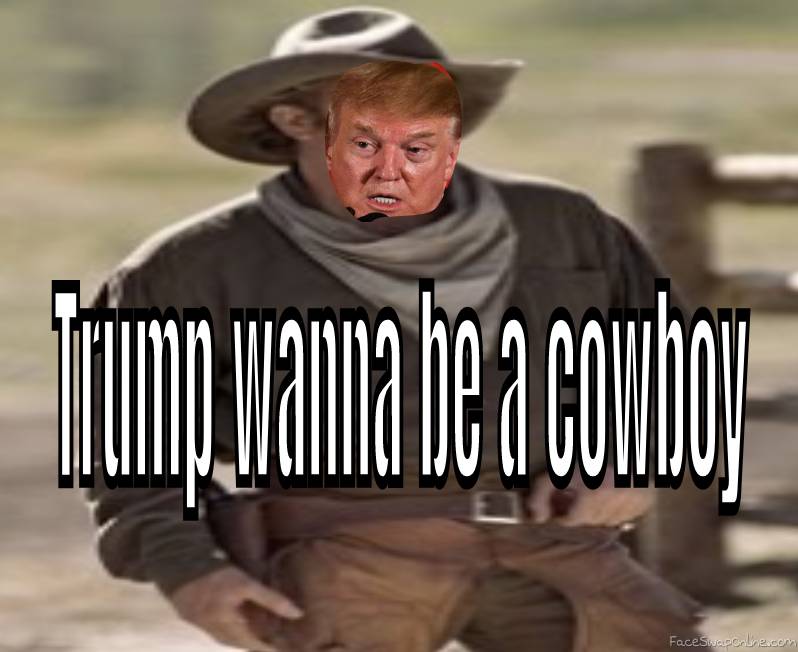 Trump wanna be a cowboy