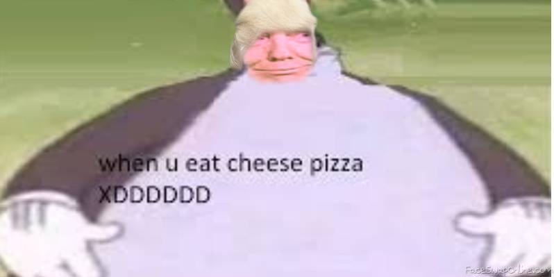 When trump eats cheese pizza